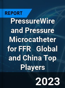 PressureWire and Pressure Microcatheter for FFR Global and China Top Players Market