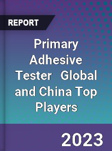 Primary Adhesive Tester Global and China Top Players Market