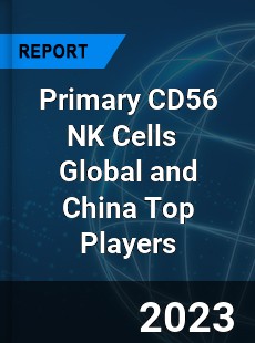 Primary CD56 NK Cells Global and China Top Players Market