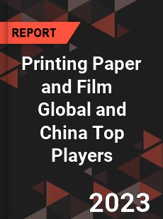 Printing Paper and Film Global and China Top Players Market