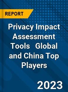 Privacy Impact Assessment Tools Global and China Top Players Market