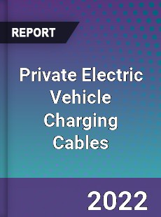 Private Electric Vehicle Charging Cables Market