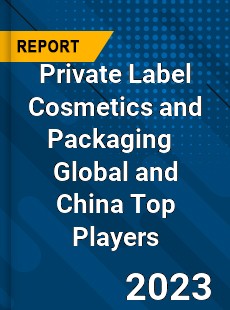 Private Label Cosmetics and Packaging Global and China Top Players Market