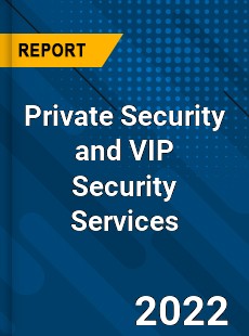 Private Security and VIP Security Services Market