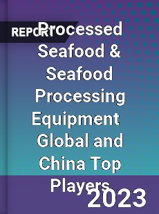 Processed Seafood amp Seafood Processing Equipment Global and China Top Players Market