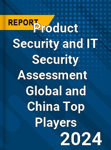 Product Security and IT Security Assessment Global and China Top Players Market