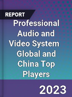 Professional Audio and Video System Global and China Top Players Market