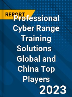 Professional Cyber Range Training Solutions Global and China Top Players Market