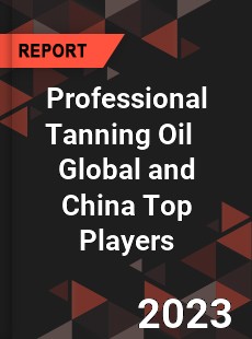 Professional Tanning Oil Global and China Top Players Market