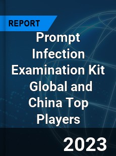 Prompt Infection Examination Kit Global and China Top Players Market