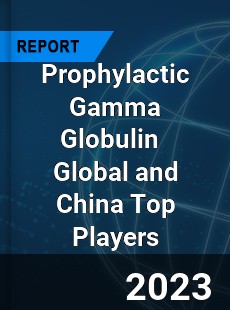 Prophylactic Gamma Globulin Global and China Top Players Market