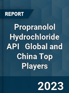 Propranolol Hydrochloride API Global and China Top Players Market