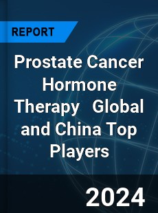 Prostate Cancer Hormone Therapy Global and China Top Players Market