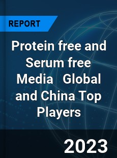 Protein free and Serum free Media Global and China Top Players Market