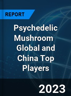 Psychedelic Mushroom Global and China Top Players Market