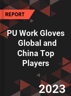 PU Work Gloves Global and China Top Players Market