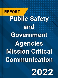 Public Safety and Government Agencies Mission Critical Communication Market