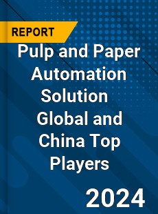 Pulp and Paper Automation Solution Global and China Top Players Market