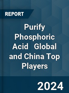 Purify Phosphoric Acid Global and China Top Players Market