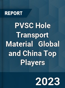 PVSC Hole Transport Material Global and China Top Players Market