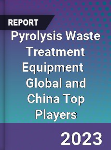 Pyrolysis Waste Treatment Equipment Global and China Top Players Market