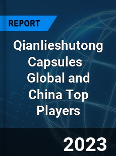 Qianlieshutong Capsules Global and China Top Players Market