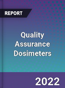 Quality Assurance Dosimeters Market