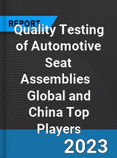 Quality Testing of Automotive Seat Assemblies Global and China Top Players Market