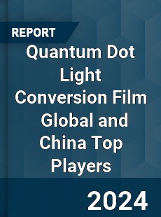 Quantum Dot Light Conversion Film Global and China Top Players Market