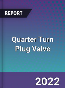 Quarter Turn Plug Valve Market