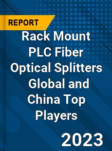 Rack Mount PLC Fiber Optical Splitters Global and China Top Players Market