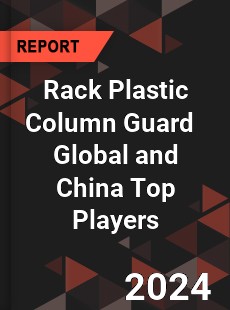 Rack Plastic Column Guard Global and China Top Players Market