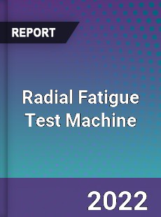 Radial Fatigue Test Machine Market