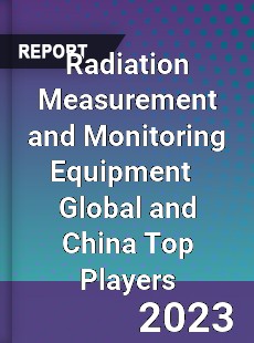 Radiation Measurement and Monitoring Equipment Global and China Top Players Market