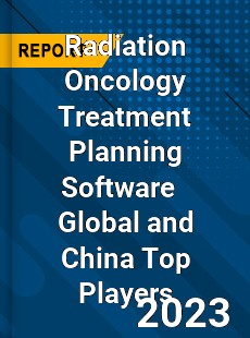 Radiation Oncology Treatment Planning Software Global and China Top Players Market