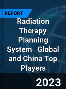 Radiation Therapy Planning System Global and China Top Players Market