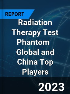 Radiation Therapy Test Phantom Global and China Top Players Market