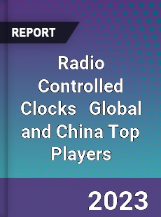 Radio Controlled Clocks Global and China Top Players Market