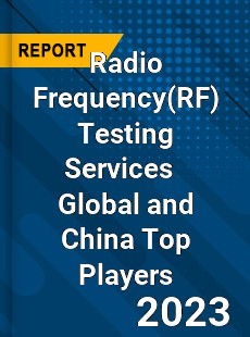 Radio Frequency Testing Services Global and China Top Players Market