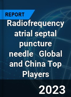 Radiofrequency atrial septal puncture needle Global and China Top Players Market