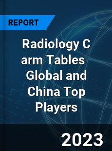 Radiology C arm Tables Global and China Top Players Market