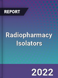 Radiopharmacy Isolators Market