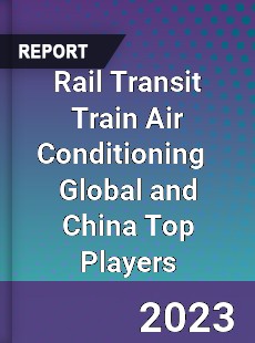 Rail Transit Train Air Conditioning Global and China Top Players Market