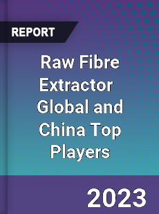 Raw Fibre Extractor Global and China Top Players Market