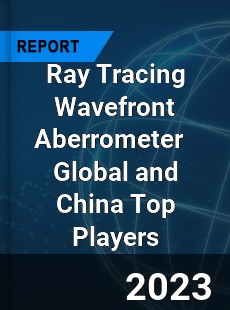 Ray Tracing Wavefront Aberrometer Global and China Top Players Market