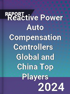 Reactive Power Auto Compensation Controllers Global and China Top Players Market