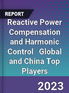 Reactive Power Compensation and Harmonic Control Global and China Top Players Market