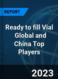 Ready to fill Vial Global and China Top Players Market