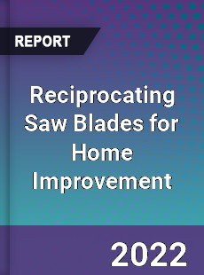 Reciprocating Saw Blades for Home Improvement Market