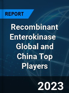 Recombinant Enterokinase Global and China Top Players Market